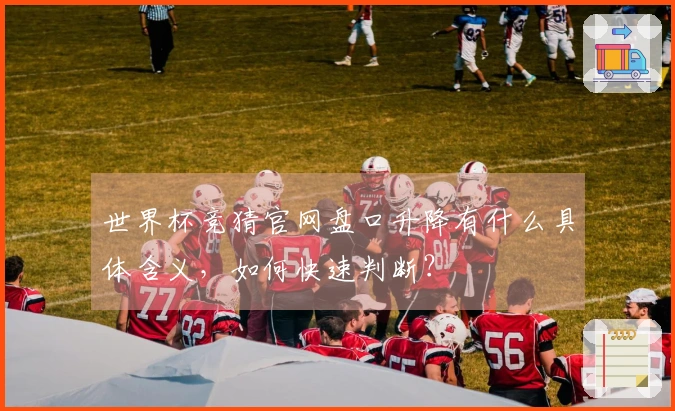 世界杯竞猜官网盘口升降有什么具体含义,如何快速判断?