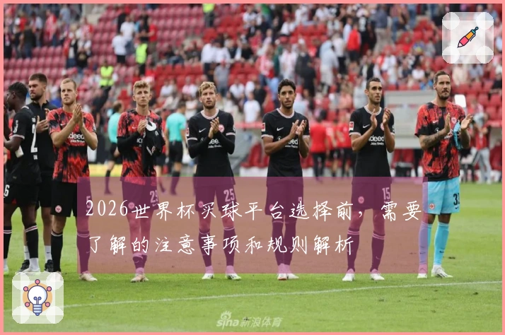 2026世界杯买球平台选择前，需要了解的注意事项和规则解析
